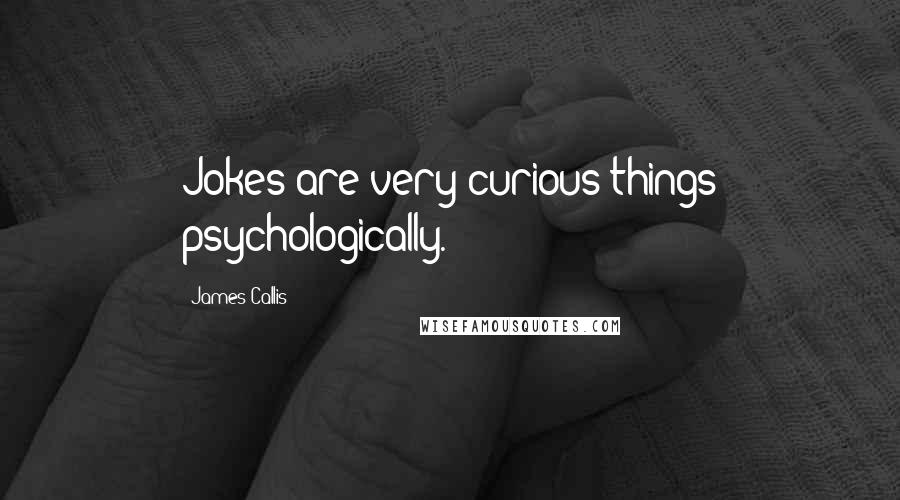 James Callis Quotes: Jokes are very curious things psychologically.