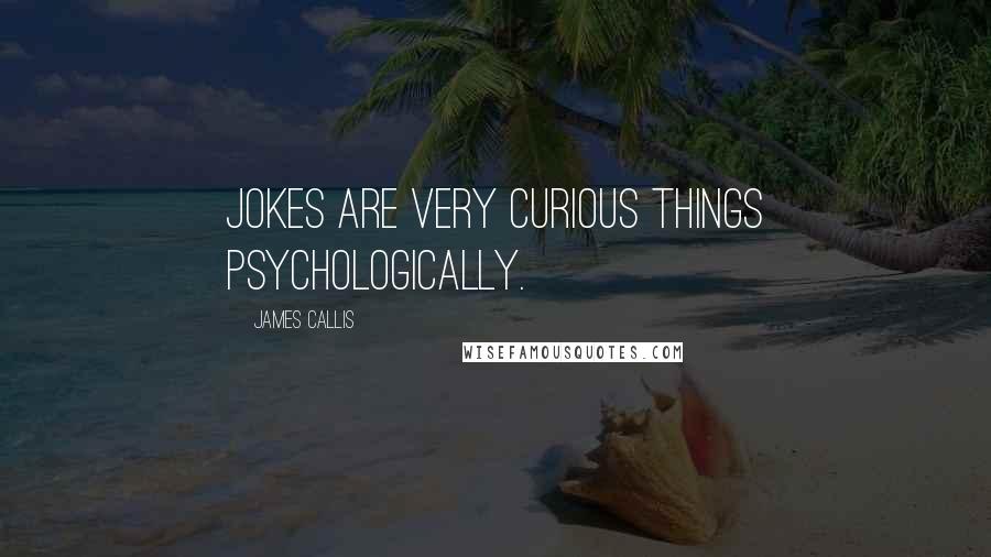 James Callis Quotes: Jokes are very curious things psychologically.