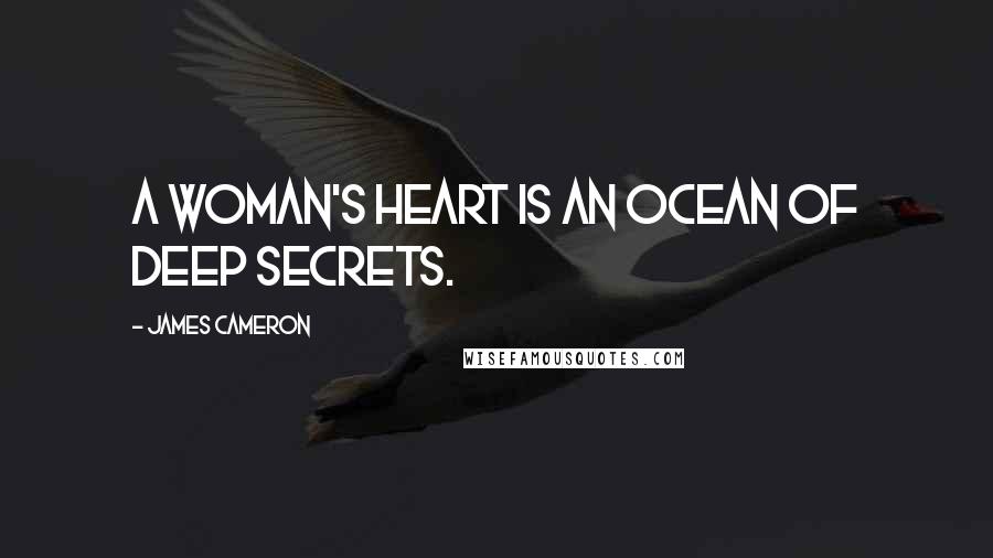 James Cameron Quotes: A woman's heart is an ocean of deep secrets.