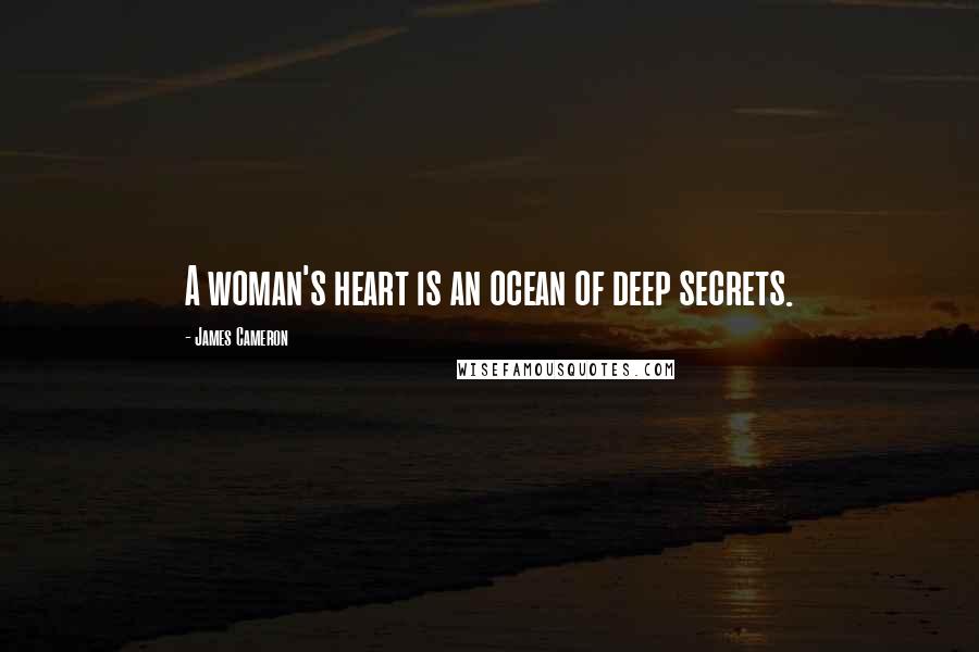 James Cameron Quotes: A woman's heart is an ocean of deep secrets.