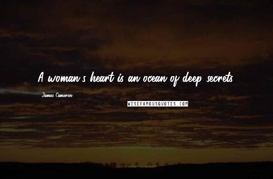 James Cameron Quotes: A woman's heart is an ocean of deep secrets.