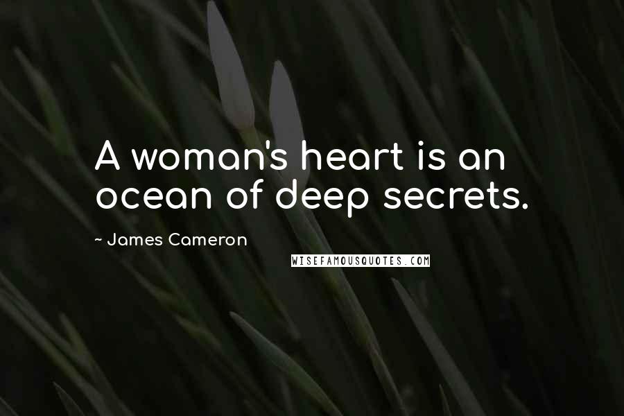 James Cameron Quotes: A woman's heart is an ocean of deep secrets.