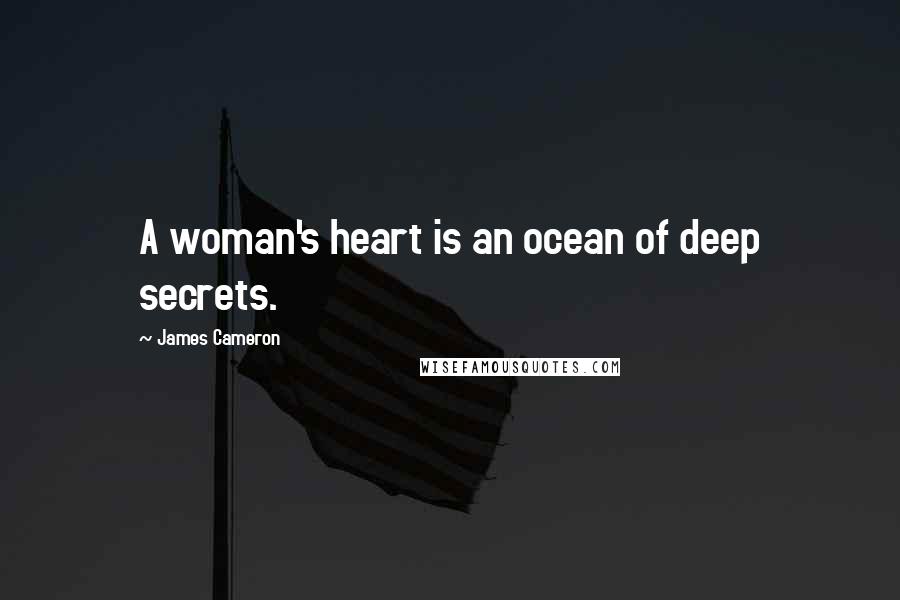 James Cameron Quotes: A woman's heart is an ocean of deep secrets.
