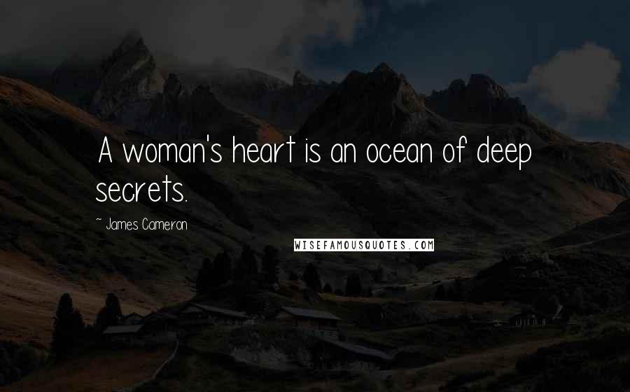 James Cameron Quotes: A woman's heart is an ocean of deep secrets.