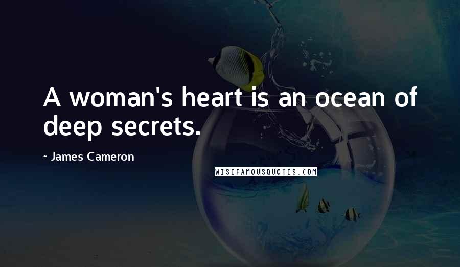 James Cameron Quotes: A woman's heart is an ocean of deep secrets.