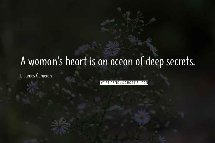 James Cameron Quotes: A woman's heart is an ocean of deep secrets.