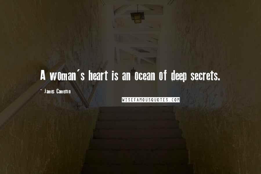 James Cameron Quotes: A woman's heart is an ocean of deep secrets.