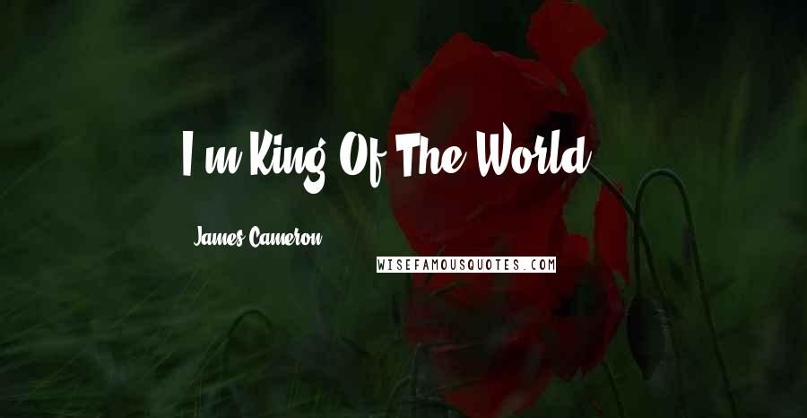 James Cameron Quotes: I'm King Of The World!!!
