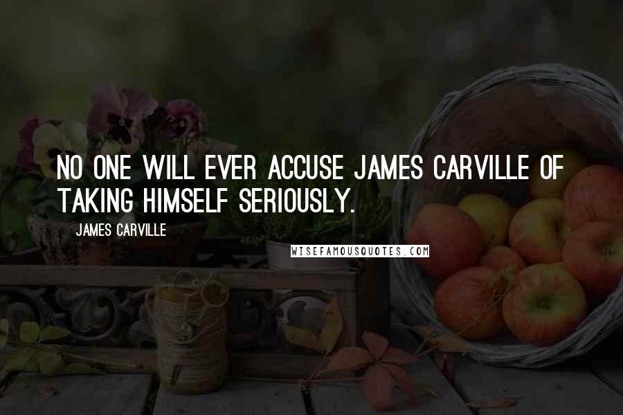 James Carville Quotes: No one will ever accuse James Carville of taking himself seriously.