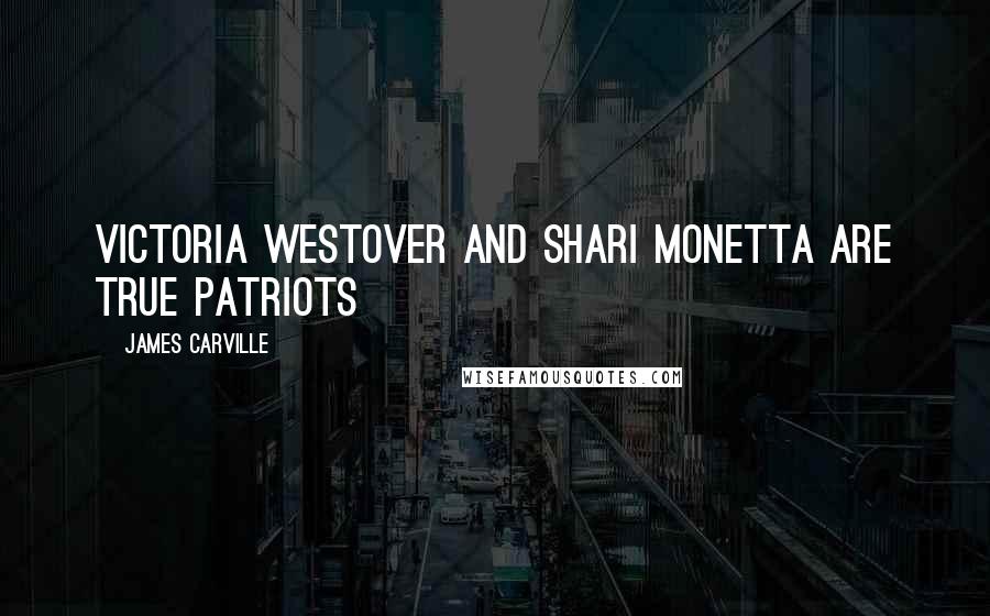 James Carville Quotes: Victoria Westover and Shari Monetta are true patriots