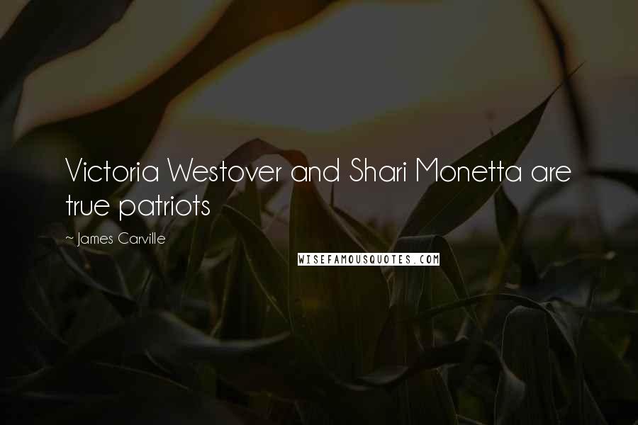 James Carville Quotes: Victoria Westover and Shari Monetta are true patriots