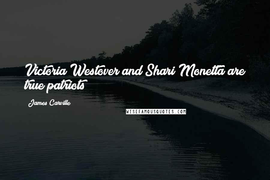 James Carville Quotes: Victoria Westover and Shari Monetta are true patriots