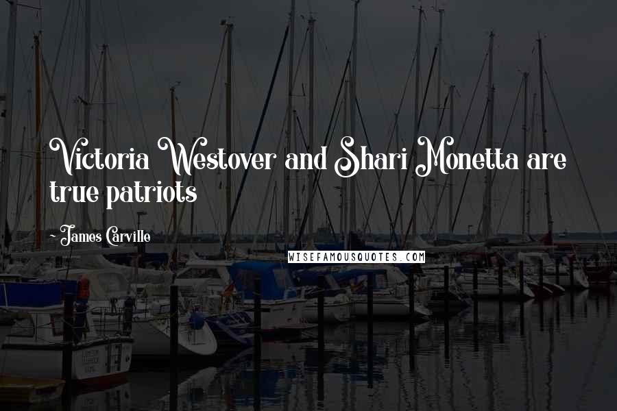 James Carville Quotes: Victoria Westover and Shari Monetta are true patriots