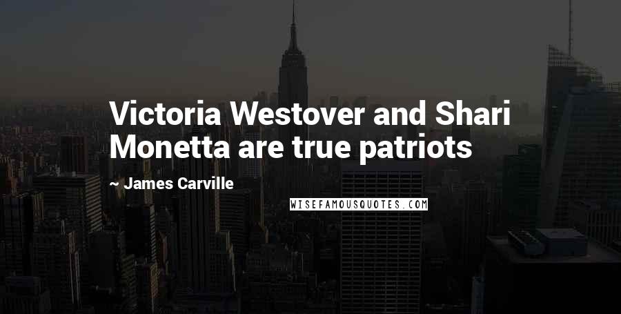 James Carville Quotes: Victoria Westover and Shari Monetta are true patriots