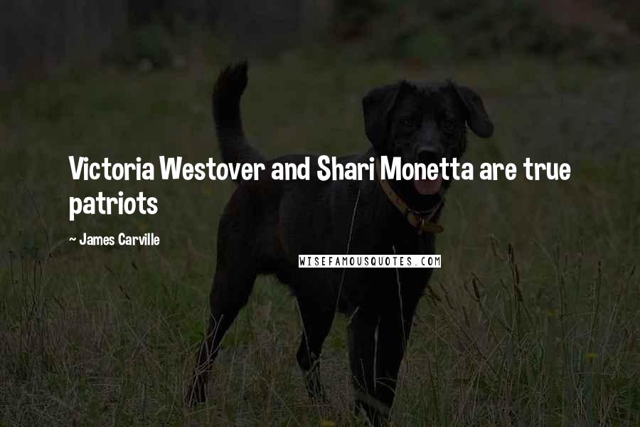 James Carville Quotes: Victoria Westover and Shari Monetta are true patriots