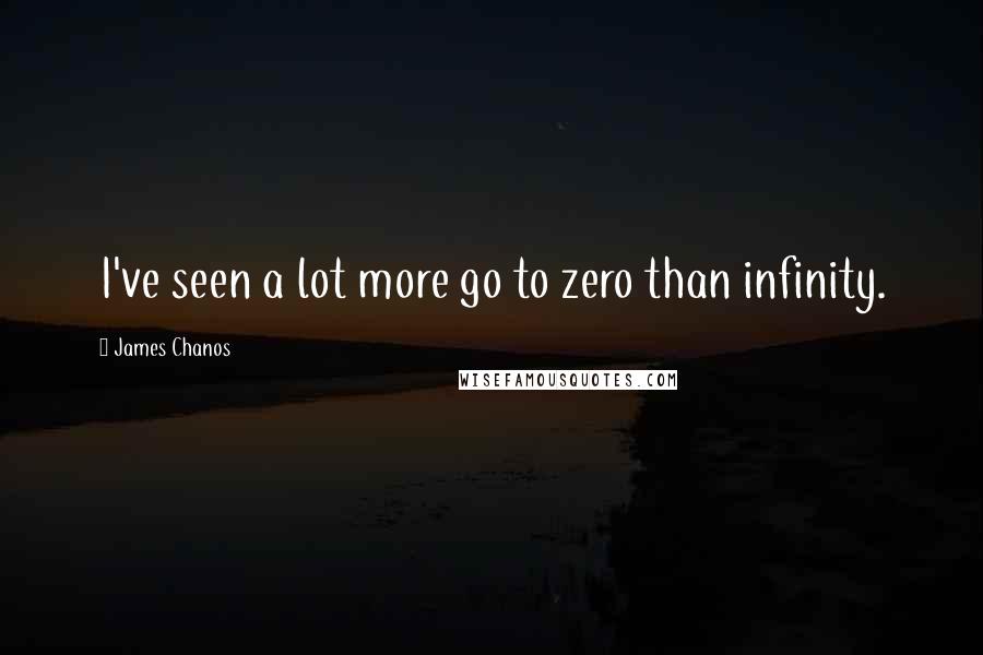 James Chanos Quotes: I've seen a lot more go to zero than infinity.
