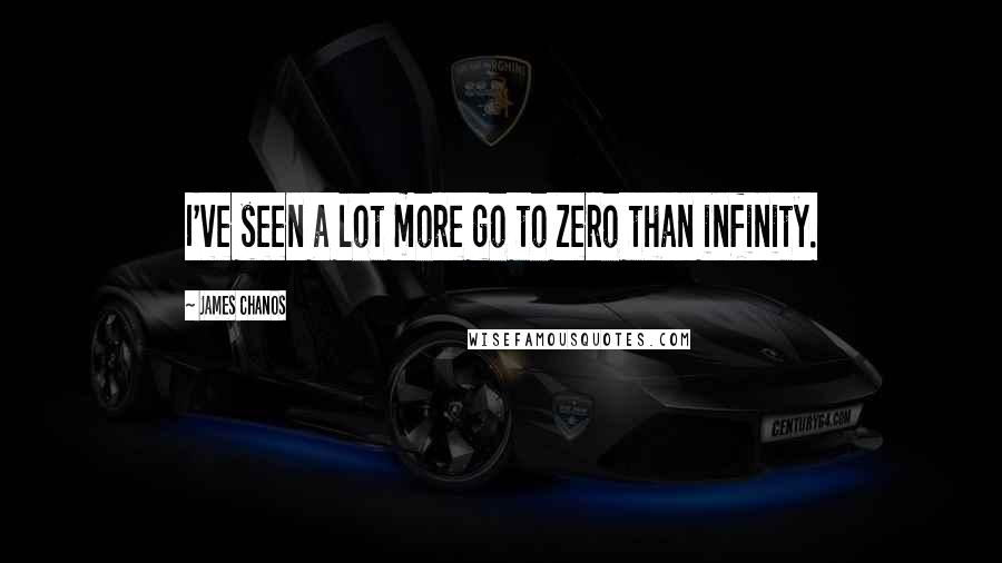 James Chanos Quotes: I've seen a lot more go to zero than infinity.