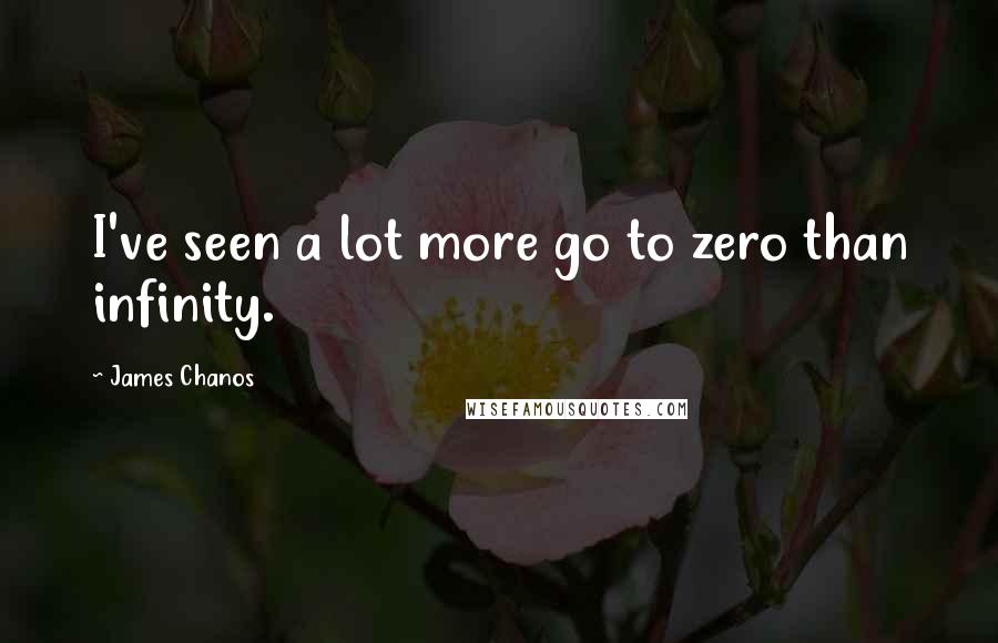 James Chanos Quotes: I've seen a lot more go to zero than infinity.