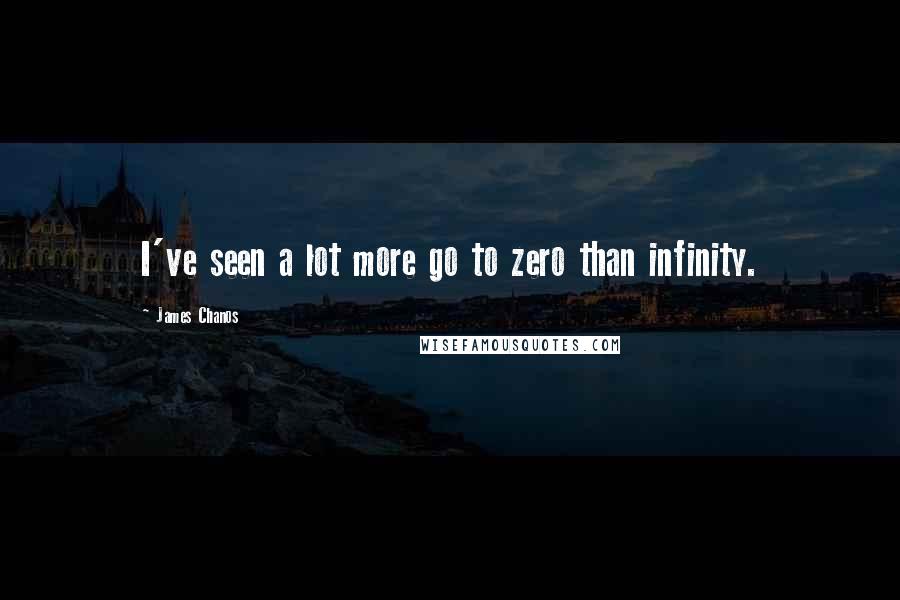 James Chanos Quotes: I've seen a lot more go to zero than infinity.