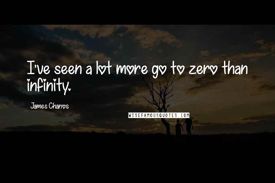 James Chanos Quotes: I've seen a lot more go to zero than infinity.