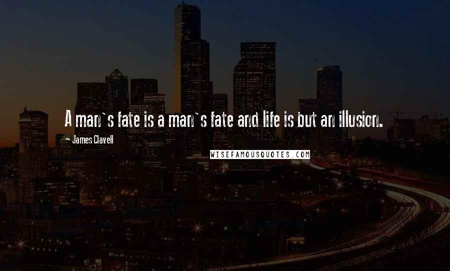 James Clavell Quotes: A man's fate is a man's fate and life is but an illusion.