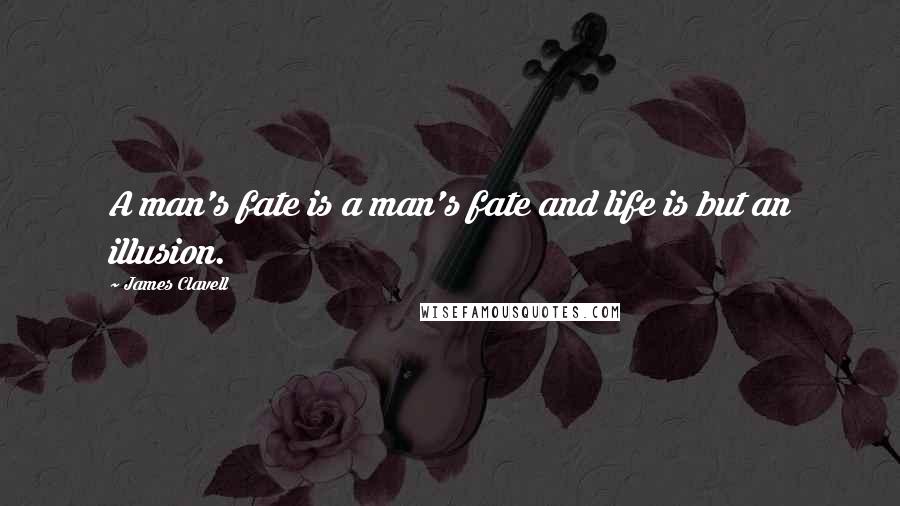 James Clavell Quotes: A man's fate is a man's fate and life is but an illusion.