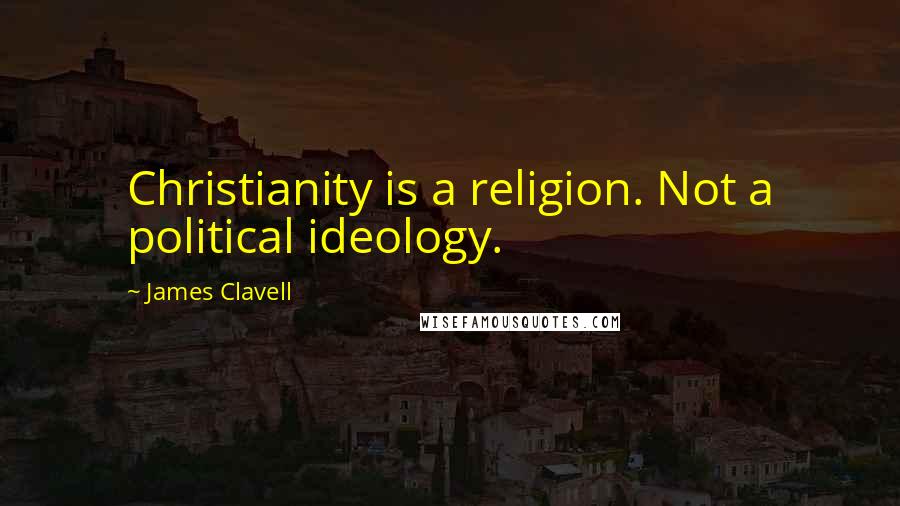 James Clavell Quotes: Christianity is a religion. Not a political ideology.