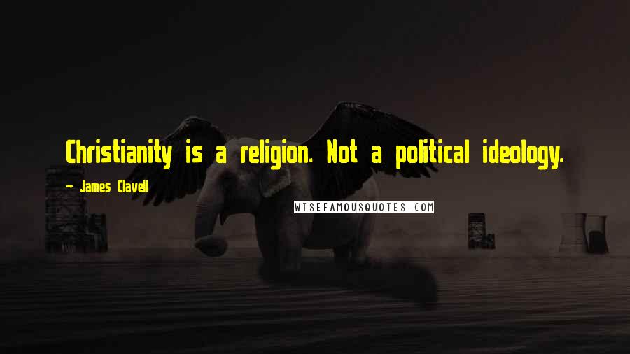 James Clavell Quotes: Christianity is a religion. Not a political ideology.