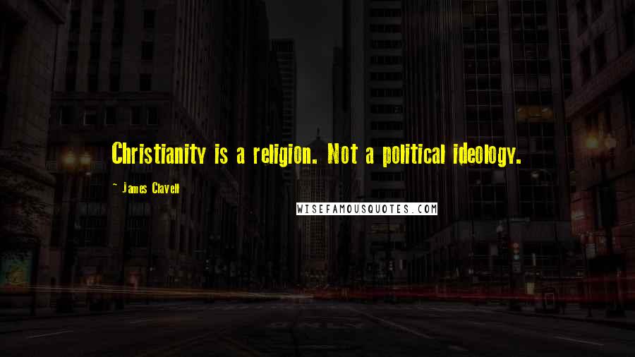 James Clavell Quotes: Christianity is a religion. Not a political ideology.