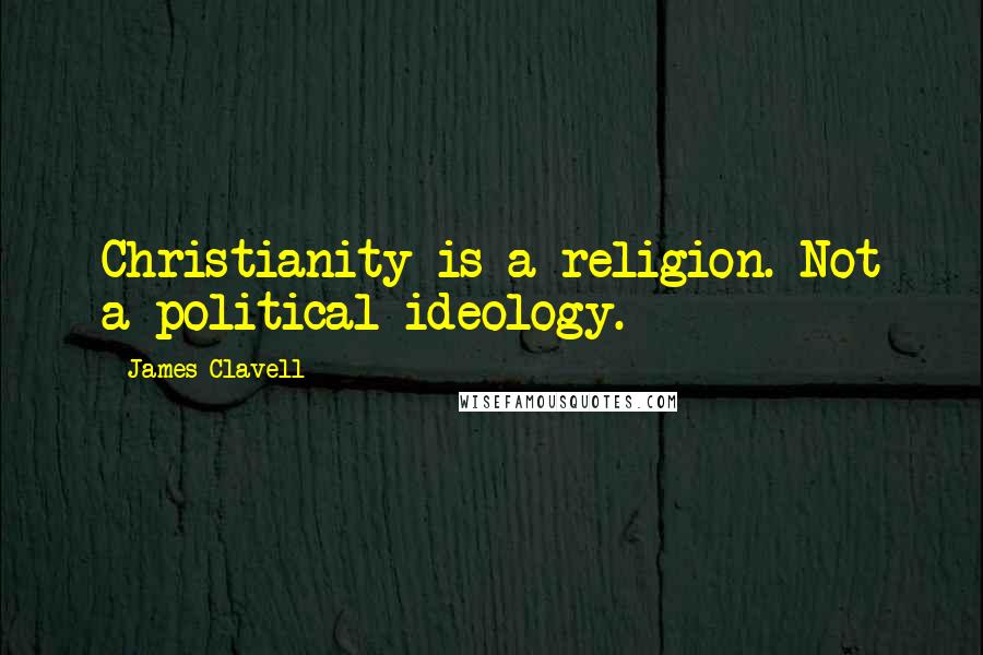 James Clavell Quotes: Christianity is a religion. Not a political ideology.