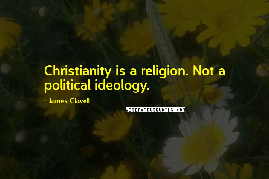 James Clavell Quotes: Christianity is a religion. Not a political ideology.