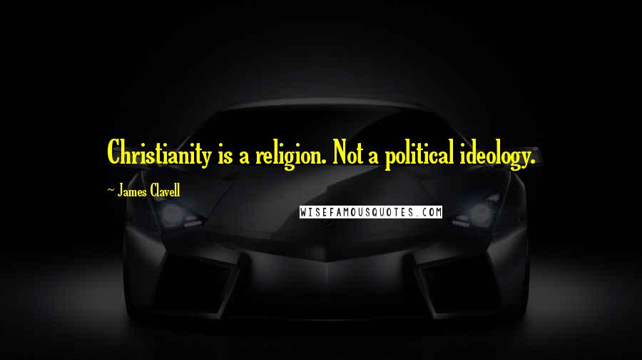 James Clavell Quotes: Christianity is a religion. Not a political ideology.