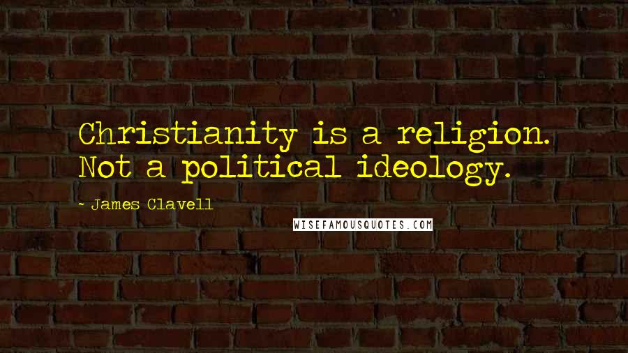 James Clavell Quotes: Christianity is a religion. Not a political ideology.
