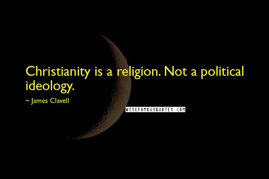 James Clavell Quotes: Christianity is a religion. Not a political ideology.