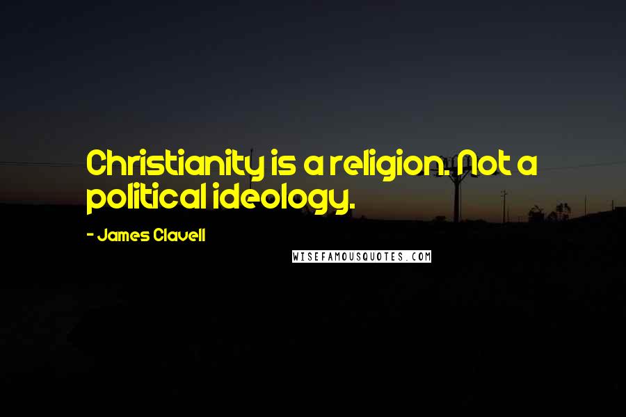 James Clavell Quotes: Christianity is a religion. Not a political ideology.