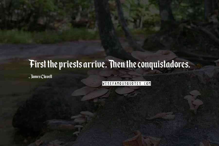 James Clavell Quotes: First the priests arrive. Then the conquistadores.