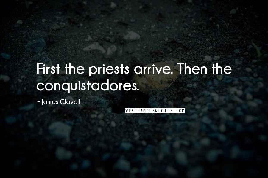 James Clavell Quotes: First the priests arrive. Then the conquistadores.