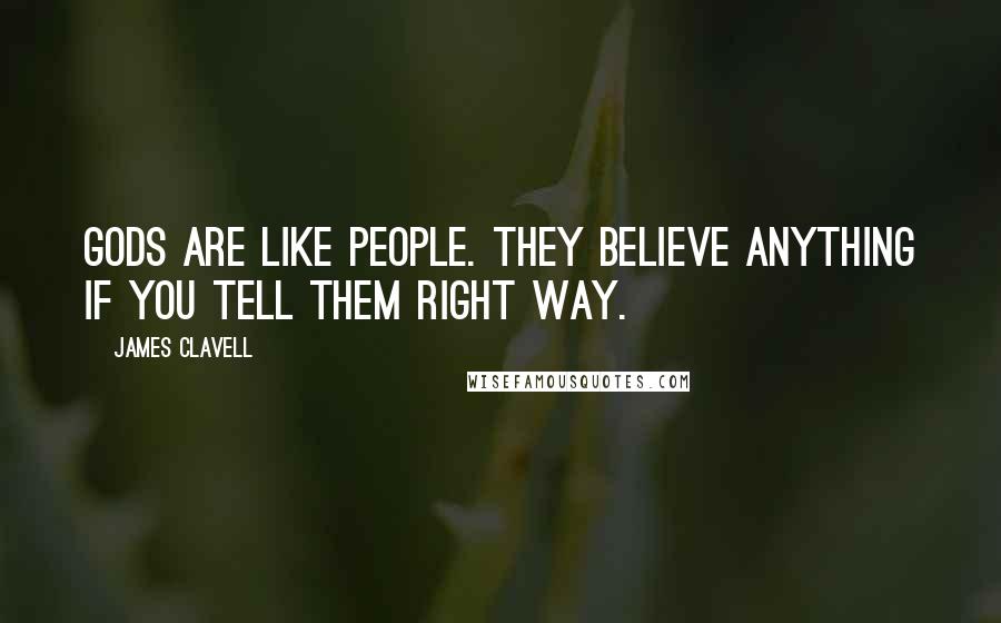James Clavell Quotes: Gods are like people. They believe anything if you tell them right way.