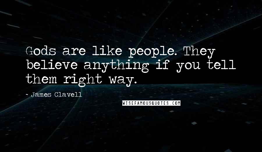 James Clavell Quotes: Gods are like people. They believe anything if you tell them right way.