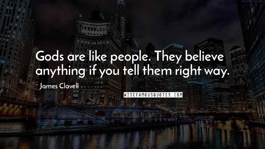 James Clavell Quotes: Gods are like people. They believe anything if you tell them right way.