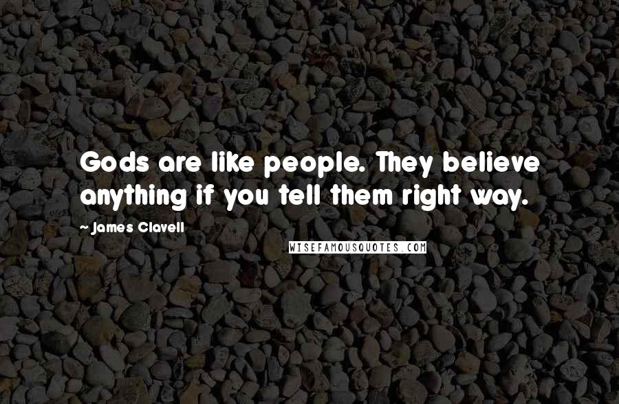 James Clavell Quotes: Gods are like people. They believe anything if you tell them right way.