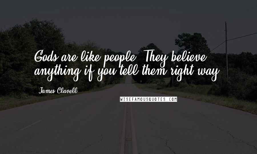 James Clavell Quotes: Gods are like people. They believe anything if you tell them right way.