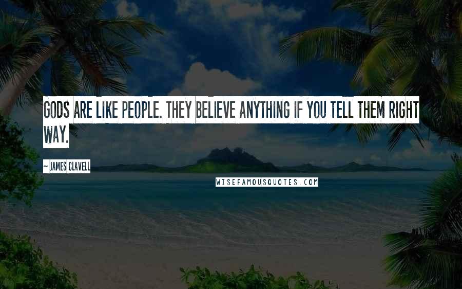 James Clavell Quotes: Gods are like people. They believe anything if you tell them right way.