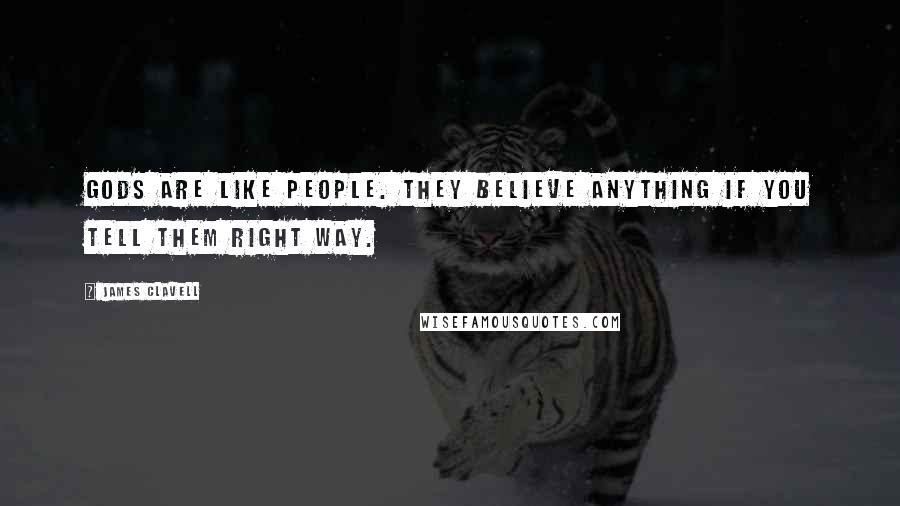 James Clavell Quotes: Gods are like people. They believe anything if you tell them right way.