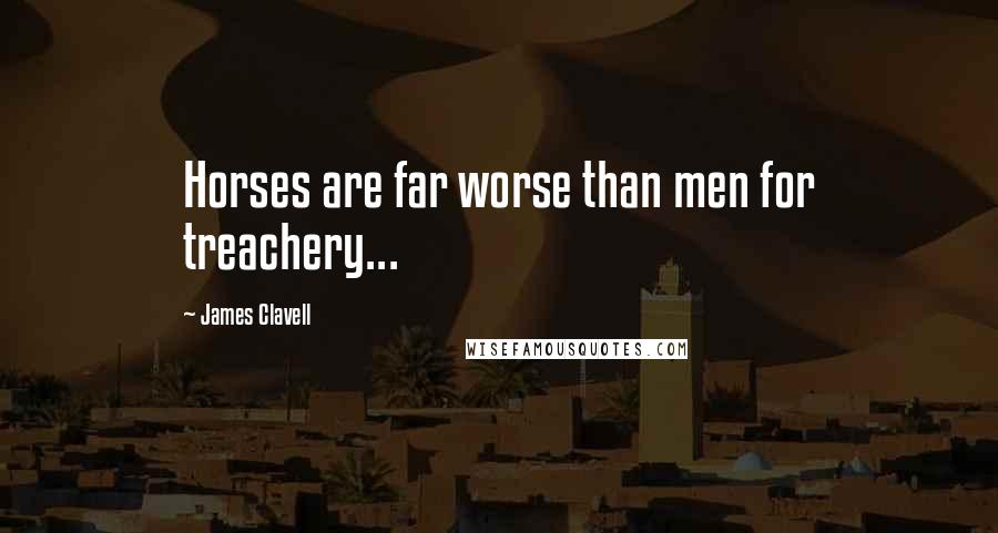 James Clavell Quotes: Horses are far worse than men for treachery...