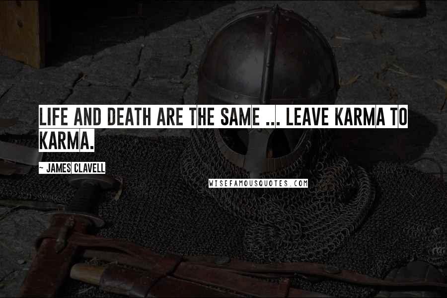 James Clavell Quotes: Life and death are the same ... Leave karma to karma.