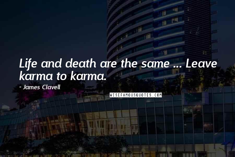 James Clavell Quotes: Life and death are the same ... Leave karma to karma.