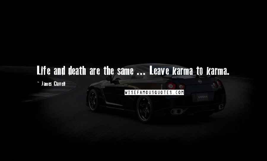 James Clavell Quotes: Life and death are the same ... Leave karma to karma.