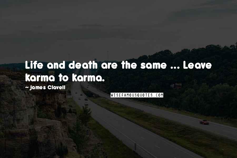 James Clavell Quotes: Life and death are the same ... Leave karma to karma.