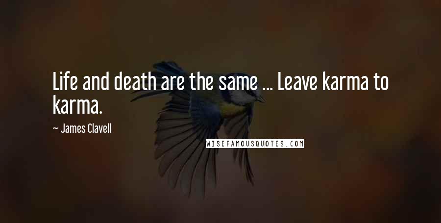 James Clavell Quotes: Life and death are the same ... Leave karma to karma.